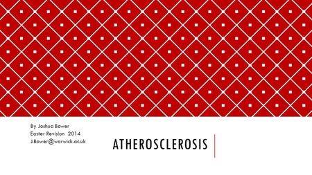 ATHEROSCLEROSIS By Joshua Bower Easter Revision 2014