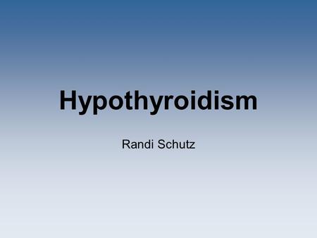 Hypothyroidism Randi Schutz.