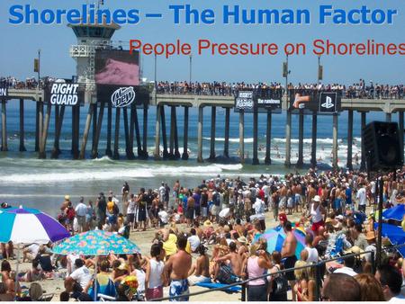 People Pressure on Shorelines Shorelines – The Human Factor.