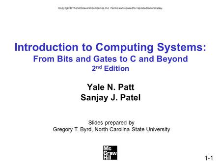 Copyright © The McGraw-Hill Companies, Inc. Permission required for reproduction or display. 1-1 Introduction to Computing Systems: From Bits and Gates.