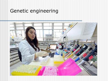 Genetic engineering.