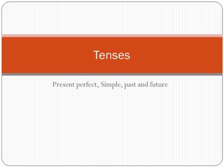 Present perfect, Simple, past and future Tenses. SIMPLE PRESENT TenseSignal wordsUseFormExamples Simple Present every day sometimes always often usually.