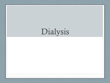 Dialysis.