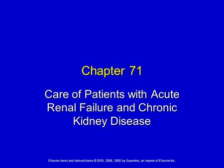 Elsevier items and derived items © 2010, 2006, 2002 by Saunders, an imprint of Elsevier Inc. Chapter 71 Care of Patients with Acute Renal Failure and Chronic.