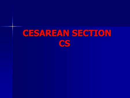 CESAREAN SECTION CS CESAREAN SECTION CS. CESAREAN SECTION Cs CESAREAN SECTION Cs Ghadeer Al-Shaikh, MD, FRCSC Assistant Professor & Consultant Obstetrics.