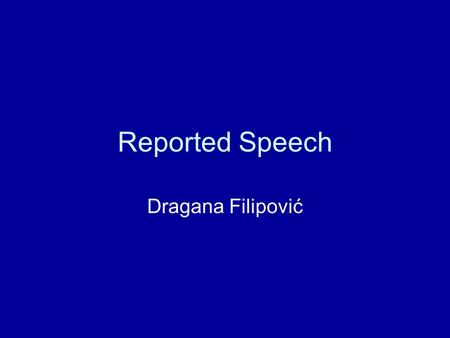 Reported Speech Dragana Filipović. Direct Speech Quoting someone’s actual words: “I knew the answer,” he said. “Do you take sugar?” she asked. “Let’s.