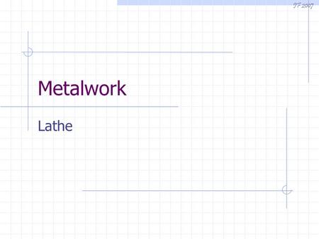 Metalwork Lathe JF 2007. The Lathe Click on an area to start questions. 3 Jaw Chuck Safety 3 Jaw Chuck Head stock Tool post Tail stock 1 Tail stock 2.