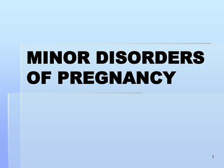 MINOR DISORDERS OF PREGNANCY