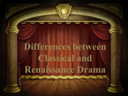 Differences between Classical and Renaissance Drama.