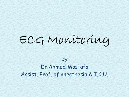 By Dr.Ahmed Mostafa Assist. Prof. of anesthesia & I.C.U.