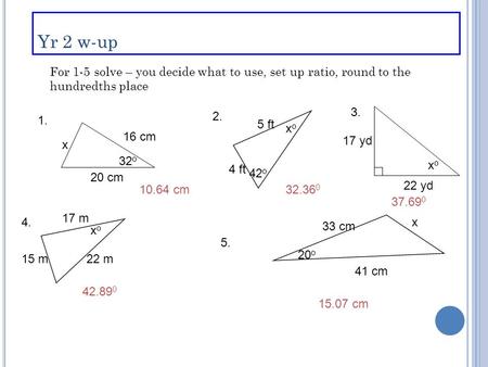 Yr 2 w-up x 1. 32 o 16 cm xoxo 4 ft 5 ft 42 o 20 cm 2. For 1-5 solve – you decide what to use, set up ratio, round to the hundredths place xoxo 17 m 22.