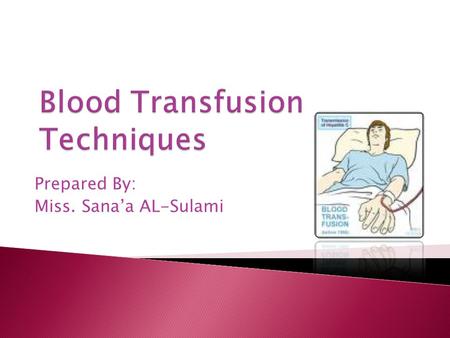 Prepared By: Miss. Sana’a AL-Sulami. Outlines: What is the blood transfusion. Purpose of blood transfusion. Assessment of the patient. Planning for blood.