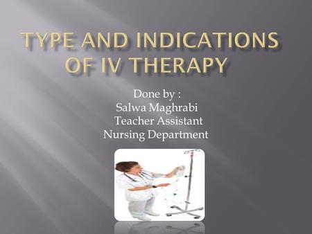 Done by : Salwa Maghrabi Teacher Assistant Nursing Department.